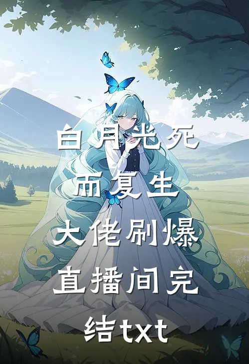白月光死而复生，大佬刷爆直播间完结txt