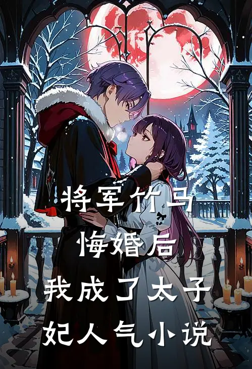 将军竹马悔婚后，我成了太子妃人气小说