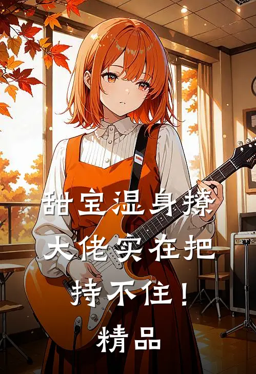 甜宝湿身撩，大佬实在把持不住！精品