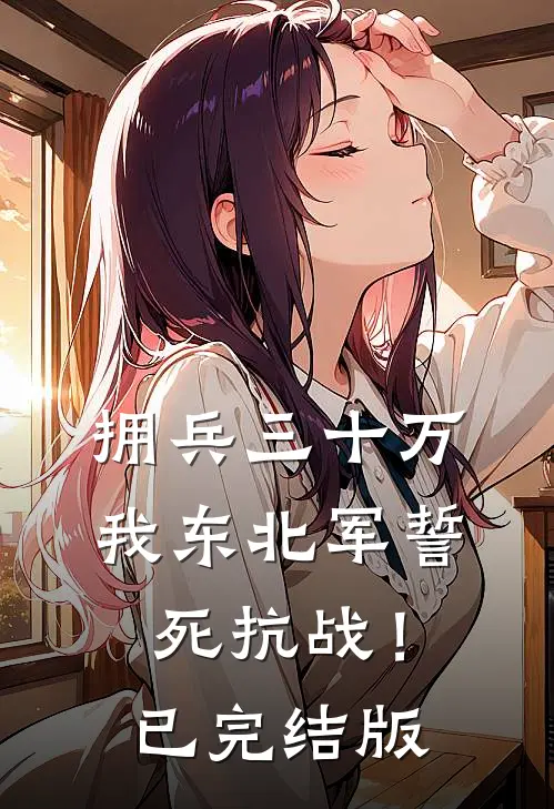 拥兵三十万，我东北军誓死抗战！已完结版