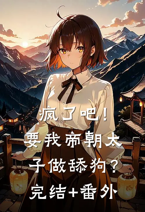 疯了吧！要我帝朝太子做舔狗？完结+番外