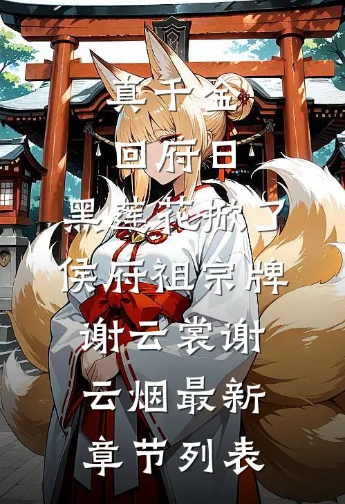 真千金回府日，黑莲花掀了侯府祖宗牌谢云裳谢云烟最新章节列表