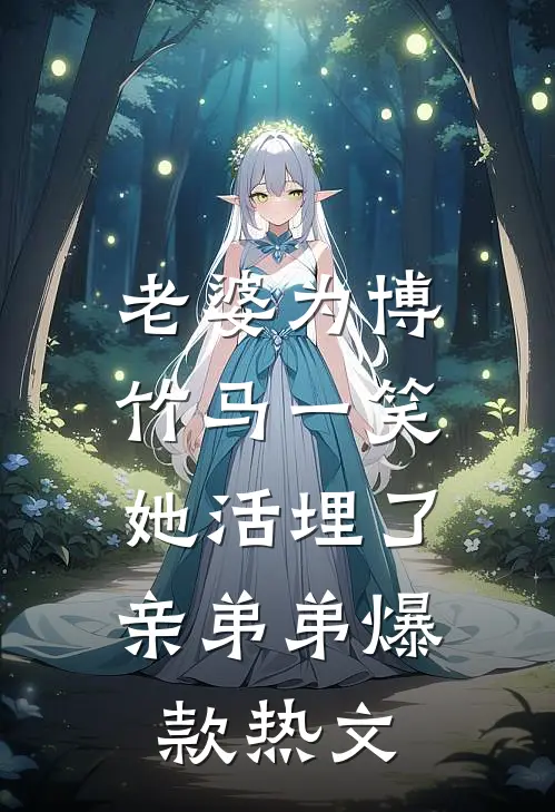 老婆为博竹马一笑，她活埋了亲弟弟爆款热文