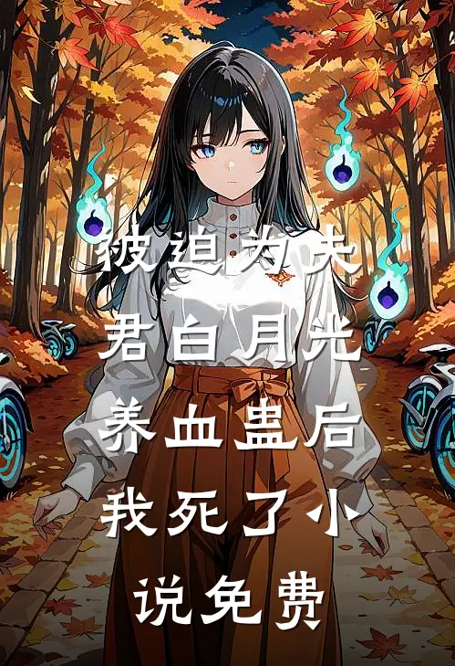 被迫为夫君白月光养血蛊后，我死了小说免费