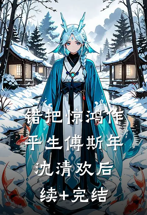 错把惊鸿作平生傅斯年沈清欢后续+完结