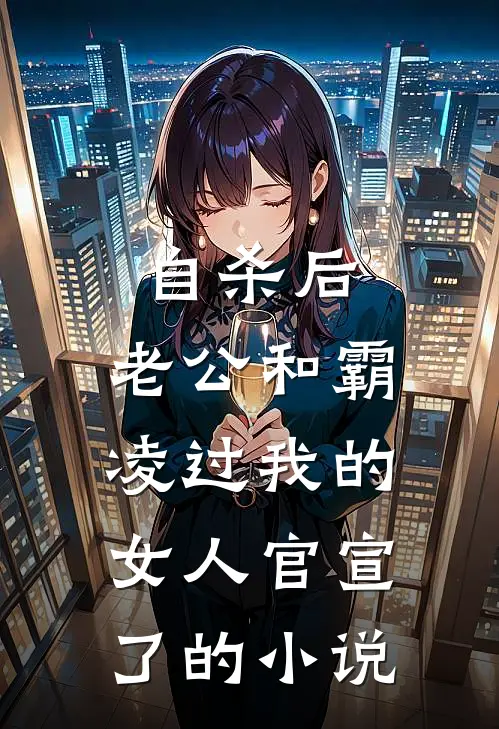 自杀后，老公和霸凌过我的女人官宣了的小说