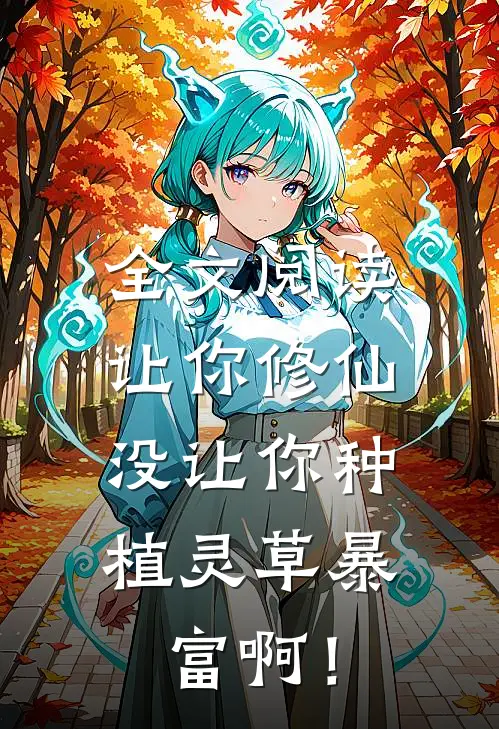 全文阅读让你修仙，没让你种植灵草暴富啊！