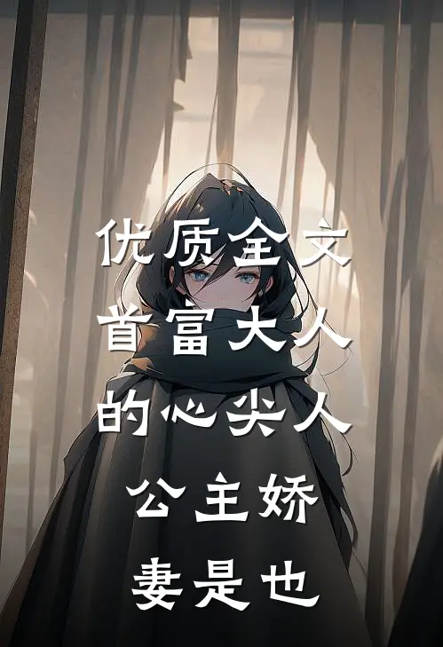 优质全文首富大人的心尖人，公主娇妻是也
