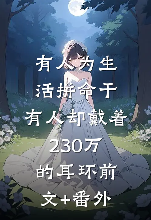 有人为生活拼命干，有人却戴着230万的耳环前文+番外