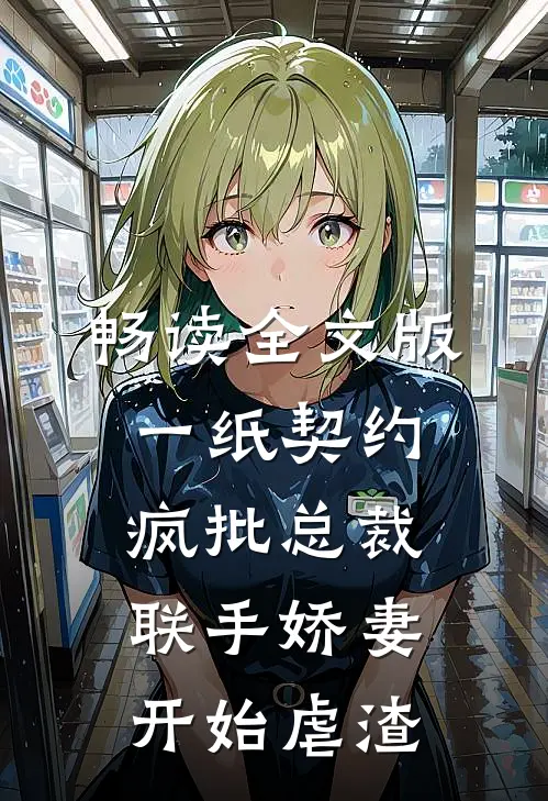 畅读全文版一纸契约：疯批总裁联手娇妻开始虐渣