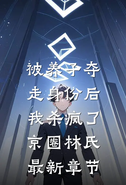 被养子夺走身份后，我杀疯了京圈林氏最新章节