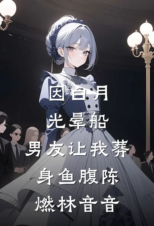 因白月光晕船，男友让我葬身鱼腹陈燃林音音