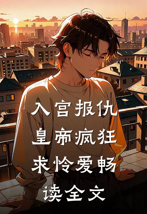 入宫报仇，皇帝疯狂求怜爱畅读全文