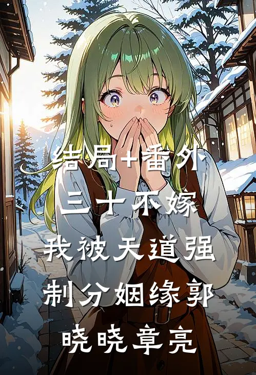 结局+番外三十不嫁，我被天道强制分姻缘郭晓晓章亮