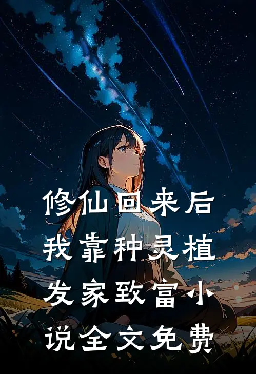 修仙回来后：我靠种灵植发家致富小说全文免费