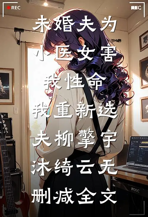 未婚夫为小医女害我性命，我重新选夫柳擎宇沐绮云无删减全文