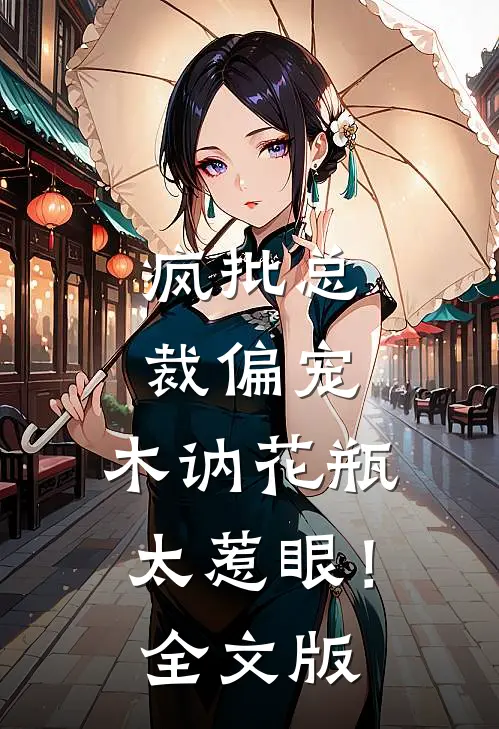 疯批总裁偏宠，木讷花瓶太惹眼！全文版