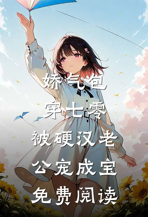 娇气包穿七零，被硬汉老公宠成宝免费阅读