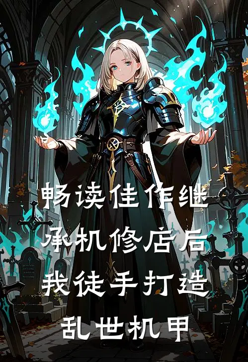 畅读佳作继承机修店后，我徒手打造乱世机甲