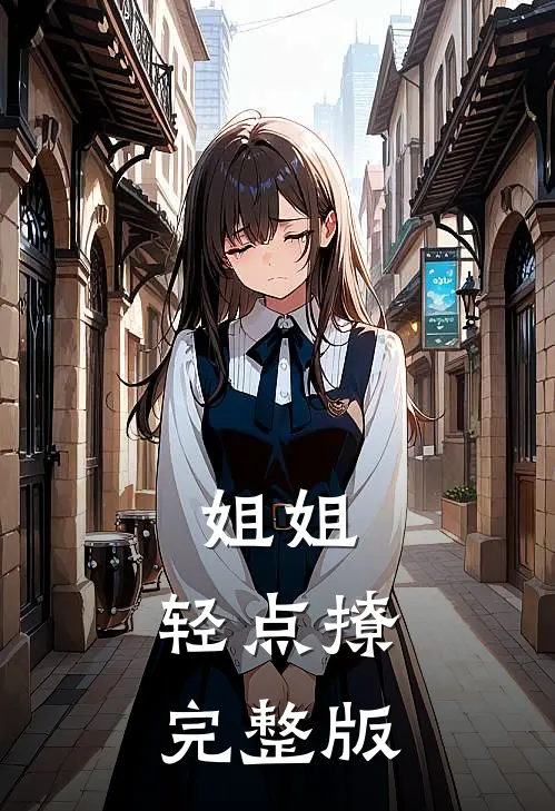 姐姐，轻点撩完整版