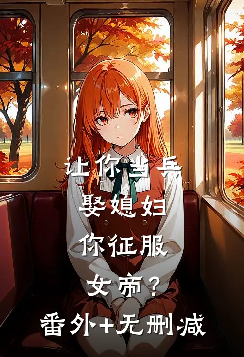 让你当兵娶媳妇，你征服女帝？番外+无删减