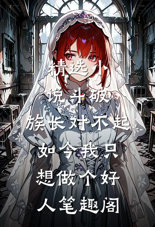 精选小说斗破:族长对不起,如今我只想做个好人笔趣阁