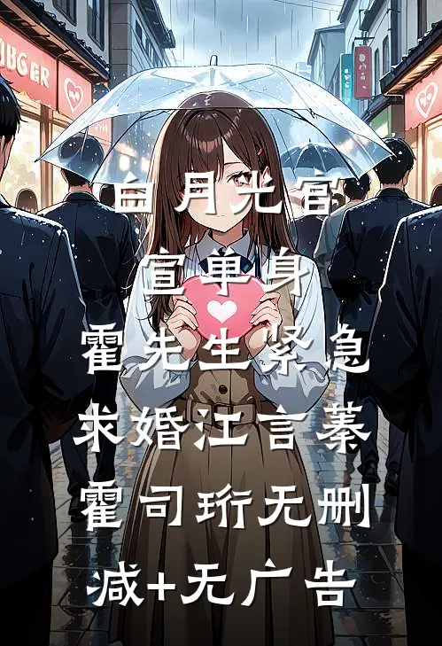白月光官宣单身，霍先生紧急求婚江言蓁霍司珩无删减+无广告