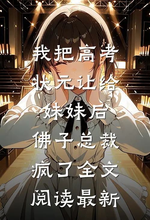 我把高考状元让给妹妹后，佛子总裁疯了全文阅读最新