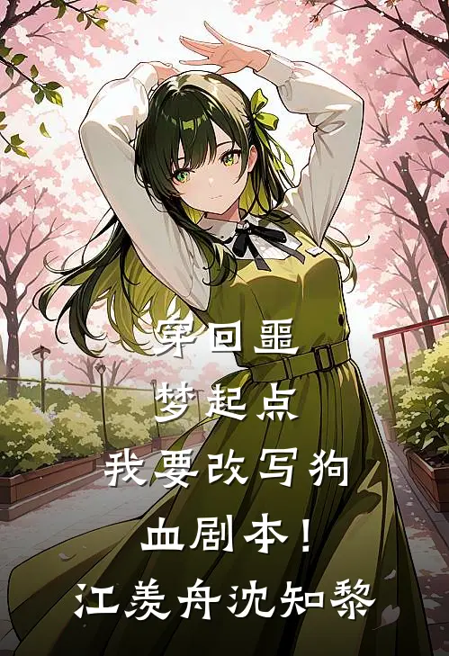 穿回噩梦起点，我要改写狗血剧本！江羡舟沈知黎
