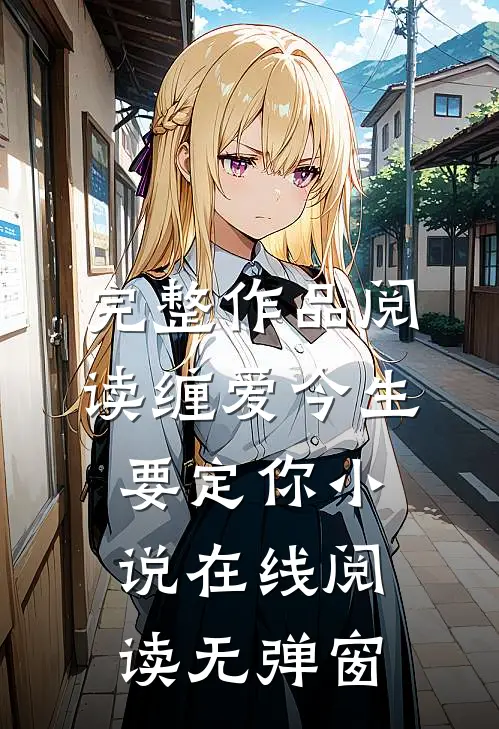 完整作品阅读缠爱今生要定你小说在线阅读无弹窗