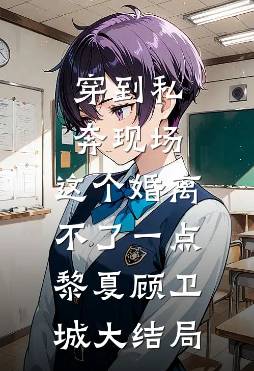 穿到私奔现场，这个婚离不了一点黎夏顾卫城大结局