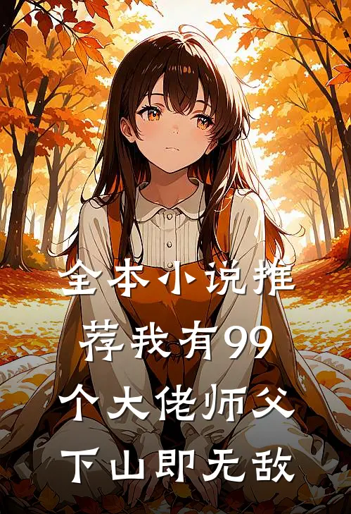 全本小说推荐我有99个大佬师父，下山即无敌