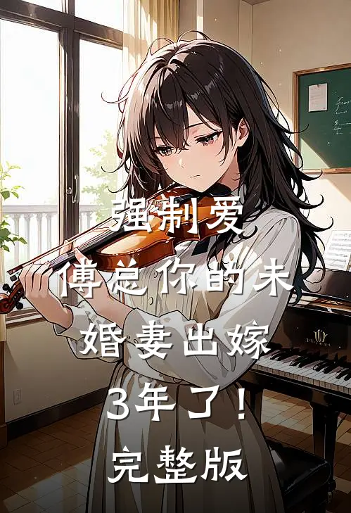 强制爱：傅总你的未婚妻出嫁3年了！完整版