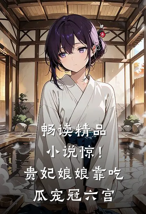 畅读精品小说惊！贵妃娘娘靠吃瓜宠冠六宫