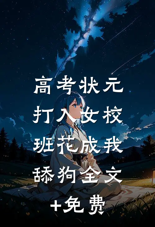 高考状元打入女校，班花成我舔狗全文+免费