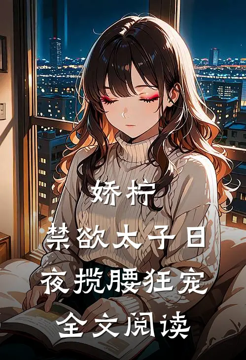 娇柠，禁欲太子日夜揽腰狂宠全文阅读