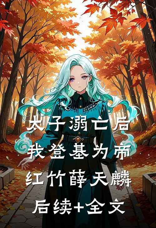 太子溺亡后，我登基为帝红竹薛天麟后续+全文