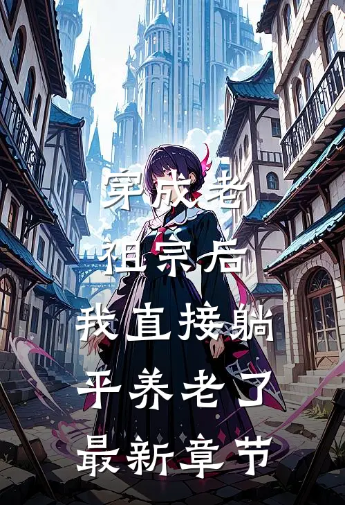 穿成老祖宗后，我直接躺平养老了最新章节