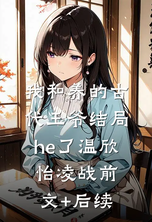 我和养的古代王爷结局he了温欣怡凌战前文+后续