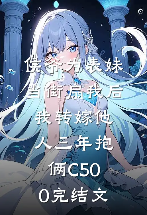 侯爷为表妹当街扇我后，我转嫁他人三年抱俩C500完结文