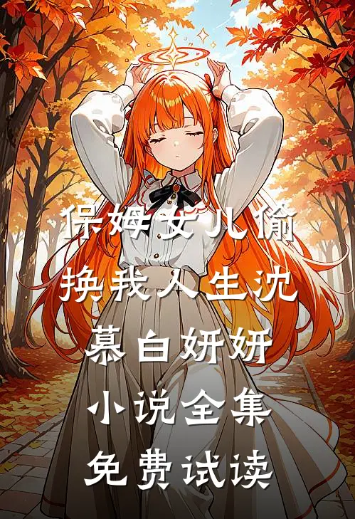 保姆女儿偷换我人生沈慕白妍妍小说全集免费试读