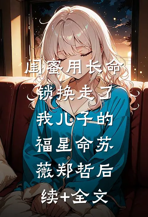 闺蜜用长命锁换走了我儿子的福星命苏薇郑哲后续+全文