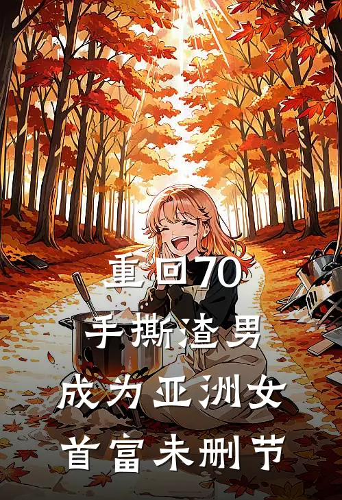 重回70手撕渣男，成为亚洲女首富未删节