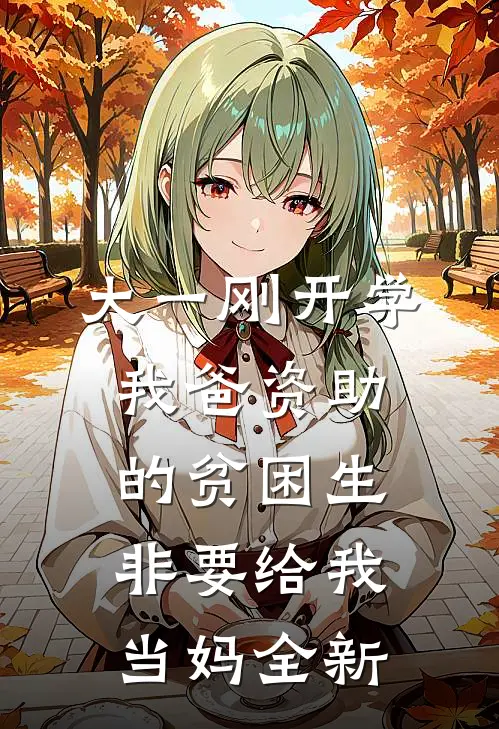 大一刚开学，我爸资助的贫困生非要给我当妈全新