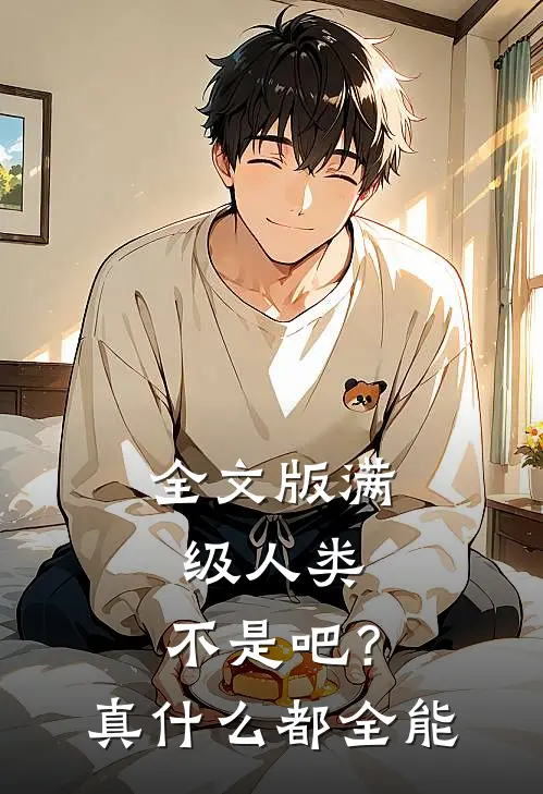 全文版满级人类：不是吧？真什么都全能