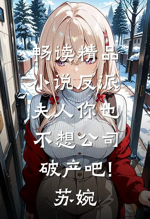 畅读精品小说反派:夫人你也不想公司破产吧!苏婉
