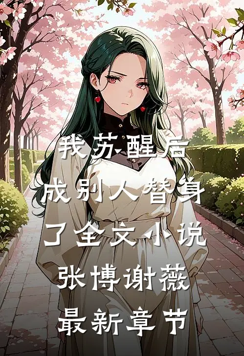 我苏醒后，成别人替身了全文小说张博谢薇最新章节