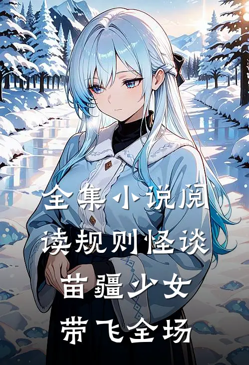 全集小说阅读规则怪谈：苗疆少女带飞全场