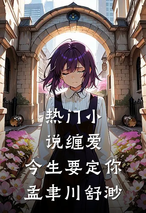 热门小说缠爱,今生要定你孟聿川舒渺