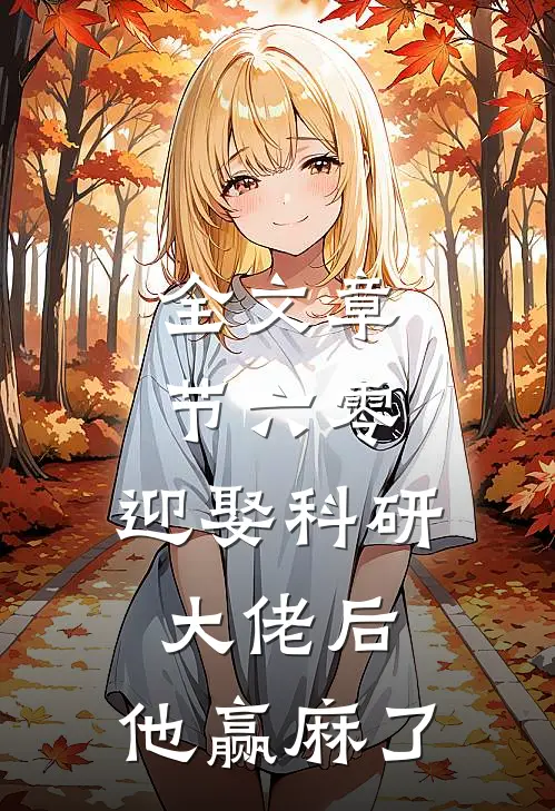 全文章节六零：迎娶科研大佬后，他赢麻了